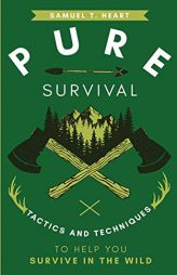 Pure Survival: Tactics And Techniques To Help You Survive In The Wild by Samuel T. Heart Paperback Book