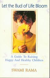 Let the Bud of Life Bloom: A Guide to Raising Happy and Healthy Children by Swami Rama Paperback Book