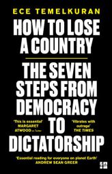 How to Lose a Country: The 7 Steps from Democracy to Dictatorship by Ece Temelkuran Paperback Book