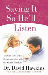 Saying It So He'll Listen: You Can Have Better Communication with the Man in Your Life by David Hawkins Paperback Book
