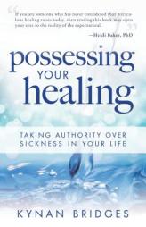 Possessing Your Healing: Taking Authority Over Sickness in Your Life by Kynan Bridges Paperback Book