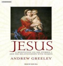 Jesus: A Meditation on His Stories and His Relationships with Women by Andrew M. Greeley Paperback Book