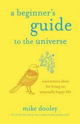 A Beginner's Guide to the Universe: Uncommon Ideas for Living an Unusually Happy Life by Mike Dooley Paperback Book