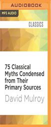 75 Classical Myths Condensed from Their Primary Sources by David Mulroy Paperback Book