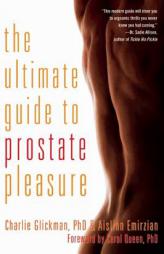 The Ultimate Guide to Prostate Pleasure: Erotic Exploration for Men and Their Partners by Charlie Glickman Paperback Book