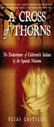 A Cross of Thorns: The Enslavement of California’s Indians by the Spanish Missions by Elias Castillo Paperback Book