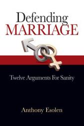 Defending Marriage: Twelve Arguments for Sanity by Anthony M. Esolen Paperback Book