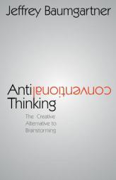 Anticonventional Thinking: The Creative Alternative to Brainstorming by Jeffrey Baumgartner Paperback Book