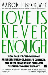 Love Is Never Enough: How Couples Can Overcome Misunderstandings, Resolve Conflicts, and Solve by Aaron T. Beck Paperback Book