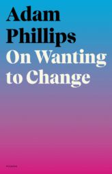 On Wanting to Change by Adam Phillips Paperback Book