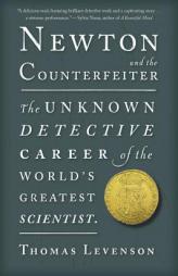 Newton and the Counterfeiter: The Unknown Detective Career of the World's Greatest Scientist by Thomas Levenson Paperback Book