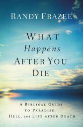 What Happens After You Die: A Biblical Guide to Paradise, Hell, and Life After Death by Randy Frazee Paperback Book
