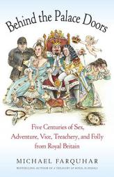 Behind the Palace Doors: Five Centuries of Sex, Adventure, Vice, Treachery, and Folly from Royal Britain by Michael Farquhar Paperback Book