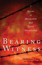Bearing Witness: Stories of Martyrdom and Costly Discipleship by Charles E. Moore Paperback Book