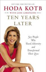 Ten Years Later: Six People Who Faced Adversity and Transformed Their Lives by Hoda Kotb Paperback Book