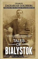 Tales of Bialystok: A Jewish Journey from Czarist Russia to America by Charles Zachariah Goldberg Paperback Book