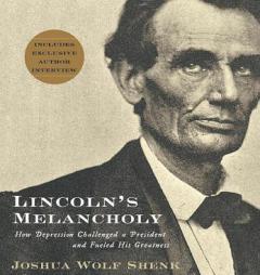 Lincoln's Melancholy: How Depression Challenged a President and Fueled His Greatness by Joshua Wolf Shenk Paperback Book
