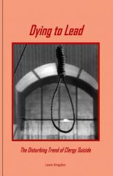 Dying to Lead: The Disturbing Trend of Clergy Suicide by Lewis Brogdon Paperback Book