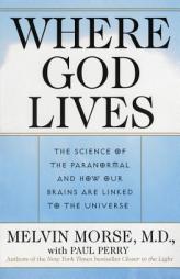 Where God Lives: The Science of the Paranormal and How Our Brains are Linked to the Universe by Melvin Morse Paperback Book