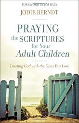 Praying the Scriptures for Your Adult Children: Trusting God with the Ones You Love by Jodie Berndt Paperback Book