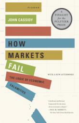 How Markets Fail: The Logic of Economic Calamities by John Cassidy Paperback Book
