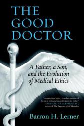 The Good Doctor: A Father, a Son, and the Evolution of Medical Ethics by Barron H. Lerner Paperback Book