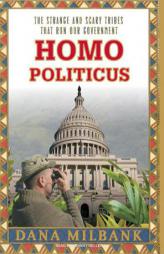 Homo Politicus: The Strange and Scary Tribes That Run Our Government by Dana Milbank Paperback Book