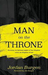 Man On The Throne: Becoming the Spiritual Leader of Your Kingdom within the Kingdom of God (1) by Jordan Burgen Paperback Book