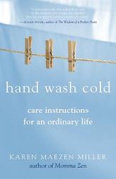 Hand Wash Cold: Care Instructions for an Ordinary Life by Karen Maezen Miller Paperback Book