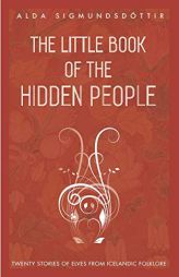 The Little Book of the Hidden People: Twenty stories of elves from Icelandic folklore by Alda Sigmundsdottir Paperback Book