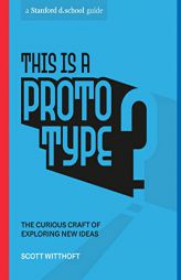 This Is a Prototype: The Curious Craft of Exploring New Ideas (Stanford d.school Library) by Scott Witthoft Paperback Book