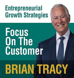 Focus on the Customer: Entrepreneural Growth Strategies by Brian Tracy Paperback Book