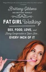 Fat Girl Walking: Sex, Food, Love, and Being Comfortable in Your Skin…every Inch of It by Brittany Gibbons Paperback Book