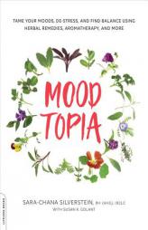 Moodtopia: Tame Your Moods, de-Stress, and Find Balance Using Herbal Remedies, Aromatherapy, and More by Sara Chana Silverstein Paperback Book
