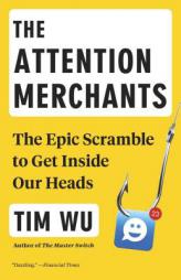 The Attention Merchants: The Epic Scramble to Get Inside Our Heads by Tim Wu Paperback Book