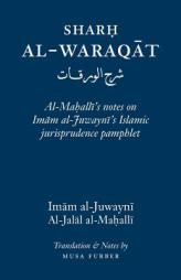 Sharh Al-Waraqat: Al-Mahalli's notes on Imam al-Juwayni's Islamic jurisprudence pamphlet by Imam Al-Haramayn Al-Juwayni Paperback Book
