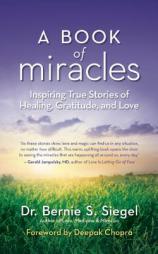A Book of Miracles: Inspiring True Stories of Healing, Gratitude, and Love by Bernie S. Siegel Paperback Book