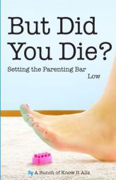 But Did You Die?: Setting the Parenting Bar Low (I Just Want to Pee Alone) (Volume 5) by Jen Mann Paperback Book