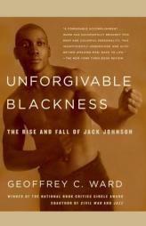 Unforgivable Blackness: The Rise and Fall of Jack Johnson by Geoffrey C. Ward Paperback Book