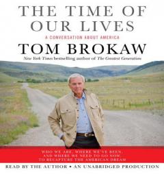 The Time of Our Lives: A conversation about America; Who we are, where we have been, and where we need to go now, to recapture the American dream (Tom by Tom Brokaw Paperback Book