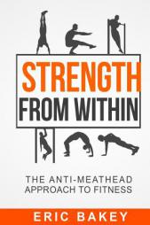 Strength From Within: The Anti-Meathead Approach to Fitness by Eric Bakey Paperback Book
