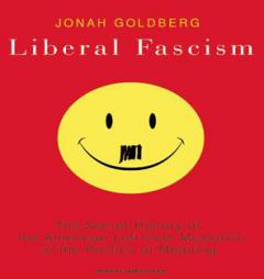 Liberal Fascism: The Secret History of the American Left from Mussolini to the Politics of Meaning by Jonah Goldberg Paperback Book