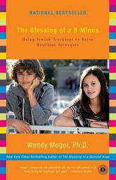 The Blessing of a B Minus: Using Jewish Teachings to Raise Resilient Teenagers by Wendy Mogel Paperback Book
