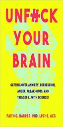 Unfuck Your Brain: Using Science to Get Over Anxiety, Depression, Anger, Freak-Outs, and Triggers by Faith Harper Paperback Book