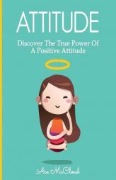 Attitude: Discover The True Power Of A Positive Attitude (Attain Personal Growth & Happiness by Mastering) by Ace McCloud Paperback Book