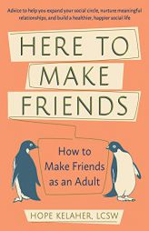 Here to Make Friends: How to Make Friends as an Adult: Advice to Help You Expand Your Social Circle, Nurture Meaningful Relationships, and B by Hope Kelaher Paperback Book