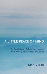 A Little Peace of Mind: Freedom from Anxiety, Panic Attacks and Stress by Nicola Bird Paperback Book