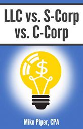 LLC vs. S-Corp vs. C-Corp: Explained in 100 Pages or Less by Mike Piper Paperback Book