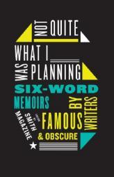 Not Quite What I Was Planning: Six-Word Memoirs by Writers Famous and Obscure by Larry Smith Paperback Book