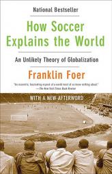 How Soccer Explains the World: An Unlikely Theory of Globalization by Franklin Foer Paperback Book